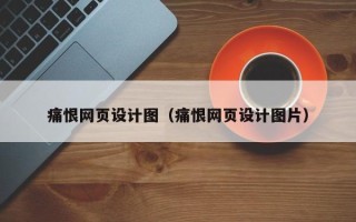 广饶痛恨网页设计图（痛恨网页设计图片）