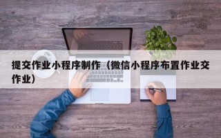 广饶提交作业小程序制作（微信小程序布置作业交作业）