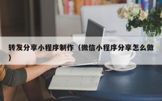 广饶转发分享小程序制作（微信小程序分享怎么做）